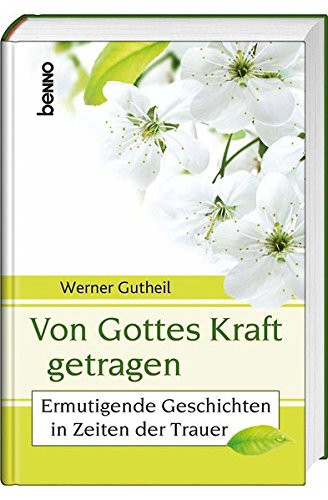 Von Gottes Kraft getragen ermutigende Geschichten in Zeiten der Trauer