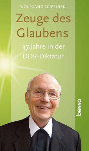 Zeuge des Glaubens 37 Jahre in der DDR-Diktatur