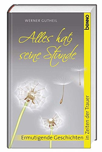 Alles hat seine Stunde ermutigende Geschichten in Zeiten der Trauer