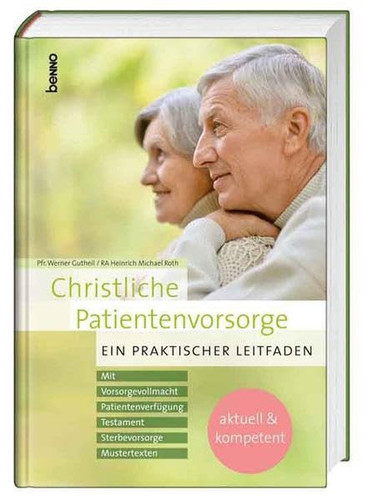 Christliche Patientenvorsorge ein praktischer Leitfaden ; mit Vorsorgevollmacht, Patientenverfügung, Testament, Sterbevorsorge, Mustertexten