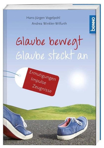 Glaube bewegt, Glaube steckt an Ermutigungen, Impulse, Zeugnisse