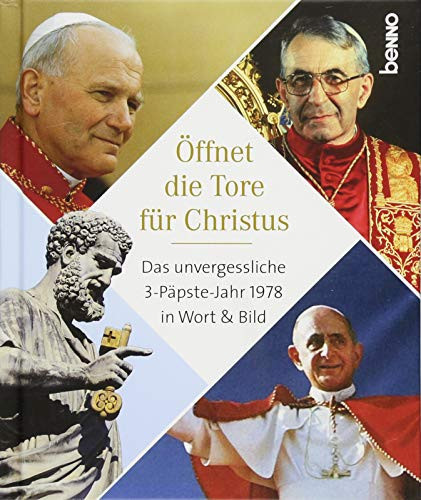 Öffnet die Tore für Christus das unvergessliche 3-Päpste-Jahr 1978 in Wort & Bild