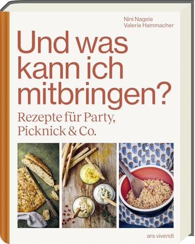 Und was kann ich mitbringen? Rezepte für Party, Picknick & Co