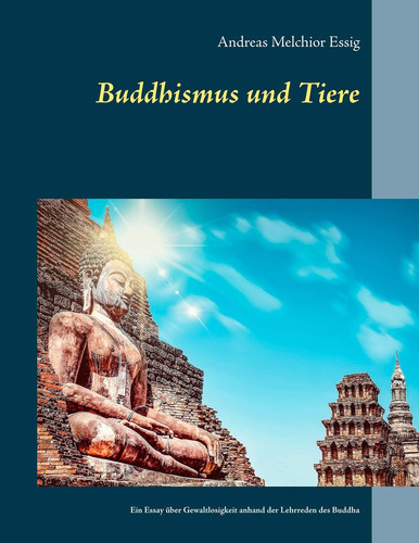 Buddhismus und Tiere Ein Essay über Gewaltlosigkeit gegenüber Tieren anhand der Lehrreden des Buddha
