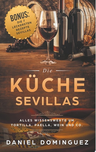 Die Küche Sevillas Alles Wissenswerte um Tortilla, Paella, Wein und Co.