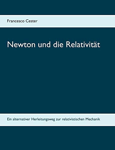 Newton und die Relativität Ein alternativer Herleitungsweg zur relativistischen Mechanik