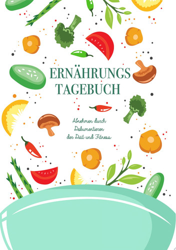 Ernährungstagebuch: Abnehmen durch Dokumentieren der Diät und Fitness - Mein Tagebuch zum Abnehmen Für über 2 Monate