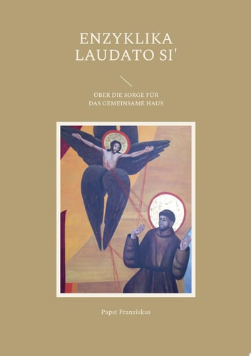 ENZYKLIKA LAUDATO SI' ÜBER DIE SORGE FÜR DAS GEMEINSAME HAUS