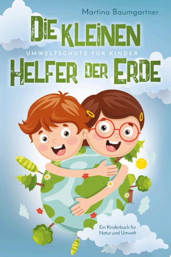 Die kleinen Helfer der Erde-Umweltschutz für Kinder Ein Kinderbuch für Natur und Umwelt