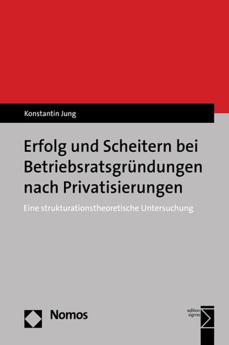 Erfolg und Scheitern bei Betriebsratsgründungen nach Privatisierungen Eine strukturationstheoretische Untersuchung