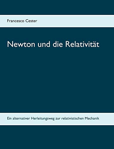 Newton und die Relativität Ein alternativer Herleitungsweg zur relativistischen Mechanik