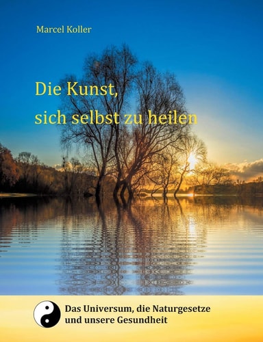Die Kunst, sich selbst zu heilen Selbstverantwortung führt zu Gesundheit und Selbstbestimmung