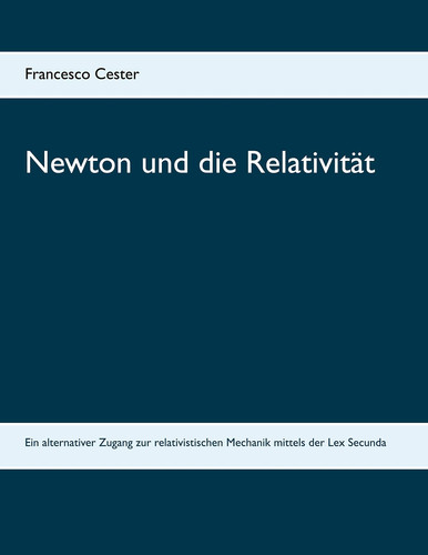 Newton und die Relativität Ein alternativer Zugang zur relativistischen Mechanik mittels der Lex Secunda