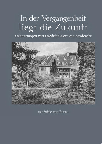 In der Vergangenheit liegt die Zukunft Erinnerungen von Friedrich-Gert von Seydewitz