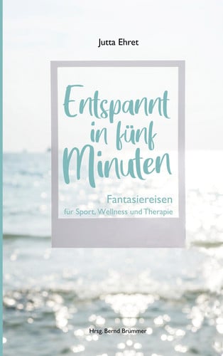 Entspannt in fünf Minuten Fantasiereisen für Sport, Wellness und Therapie