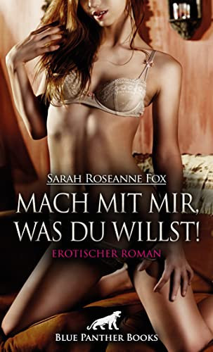 Mach mit mir, was du willst! Erotische Geschichten Einblick in intime Augenblicke!