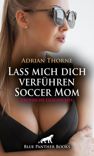 Lass mich dich verführen Soccer Mom | Erotische Geschichte - Die Gier des verbotenen Abenteuers