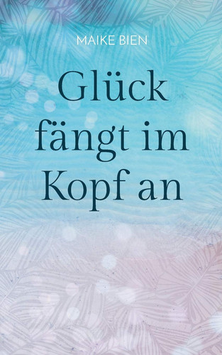 Glück fängt im Kopf an Was wirklich in dir steckt
