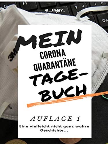 Mein Corona-Quarantäne-Tagebuch Eine vielleicht nicht ganz ernstzunehmende Geschichte