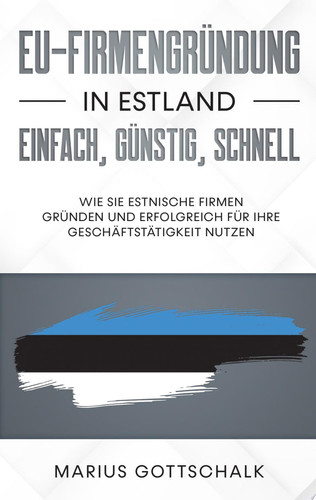 EU-Firmengründung in Estland: einfach, günstig, schnell Wie Sie estnische Firmen gründen und erfolgreich für Ihre Geschäftstätigkeit nutzen