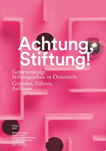 Achtung, Stiftung! Gemeinnützige Stiftungsarbeit in Österreich: Gründen, Führen, Auflösen