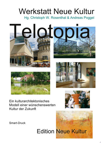 Telotopia VS Ein kulturarchitektonisches Modell einer wünschenswerten Kultur der Zukunft (gekürzte Fassung Smart-Druck)