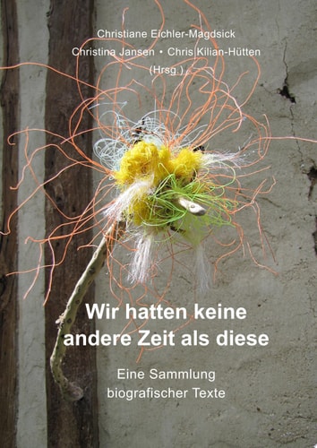 Wir hatten keine andere Zeit als diese Eine Sammlung biografischer Texte
