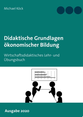 Didaktische Grundlagen ökonomischer Bildung Wirtschaftsdidaktisches Lehr- und Übungsbuch - Ausgabe 2020