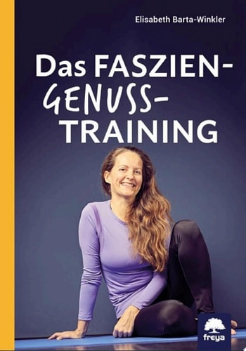 Das Faszien-Genuss-Training Wie Sie mit effektiven und genussvollen Übungen Körper, Geist und Seele in Einklang bringen