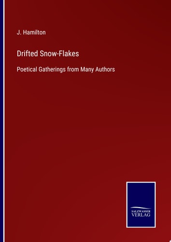 Drifted Snow-Flakes Poetical Gatherings from Many Authors