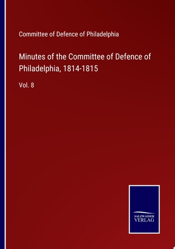 Minutes of the Committee of Defence of Philadelphia, 1814-1815 Vol. 8