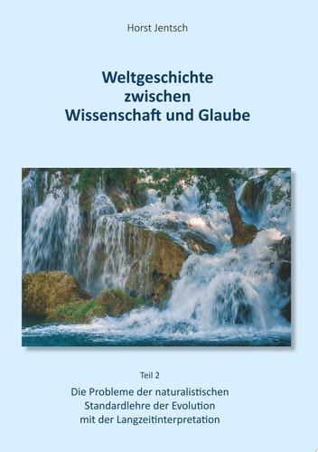 Weltgeschichte zwischen Wissenschaft und Glaube / Teil 2 Die Probleme der naturalistischen Standartlehre der Evolution mit der Langzeitinterpretation