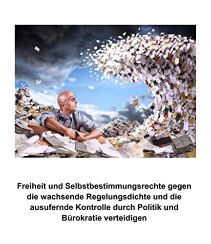 Freiheit und Selbstbestimmungsrechte gegen die wachsende Regelungsdichte und die ausufernde Kontrolle durch Politik und Bürokratie verteidigen Die Privatsphäre und die Wirtschaft von den Zwängen staatlicher Regulierung und Auflagen befreien