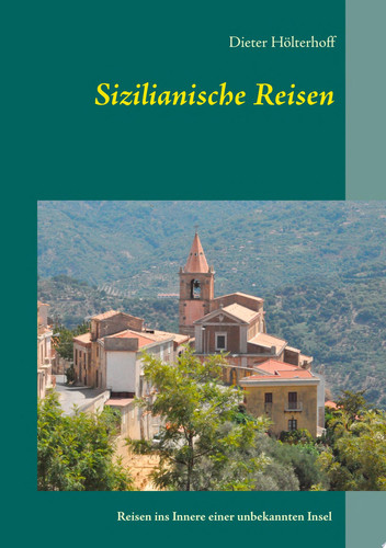 Sizilianische Reisen Reisen ins Innere einer unbekannten Insel - Menschen, Sichtweisen, Orte, Ereignisse, Erfahrungen