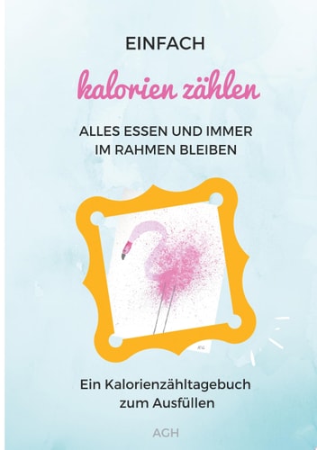 Einfach Kalorien zählen Alles essen und immer im Rahmen bleiben