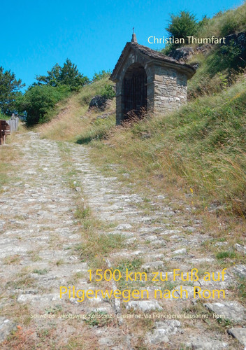 1500 km zu Fuß auf Pilgerwegen nach Rom Schweizer Jakobsweg: Konstanz - Lausanne; Via Francigena: Lausanne - Rom