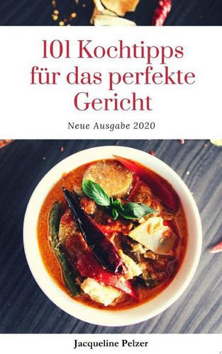 101 Kochtipps für das perfekte Gericht Ausgabe 2020 Kochen wie ein Profi