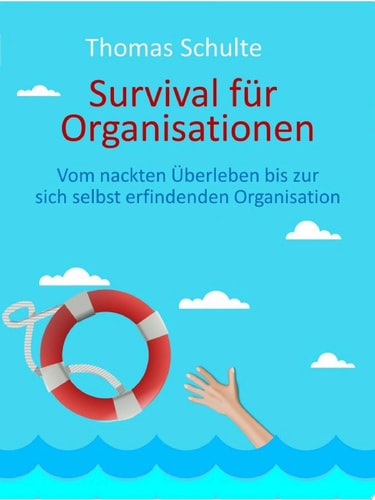 Survival für Organisationen Vom nackten Überleben bis zur selbsterfindenden Organisation