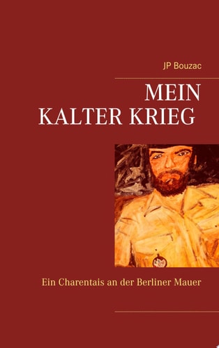 Mein Kalter Krieg Ein Charentais an der Berliner Mauer