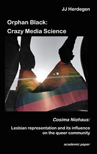 Orphan Black: Crazy Media Science Cosima Niehaus: Lesbian representation and its influence on the queer community