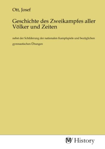 Geschichte des Zweikampfes aller Völker und Zeiten: nebst der Schilderung der nationalen Kampfspiele und bezüglichen gymnastischen Übungen (German Edition)