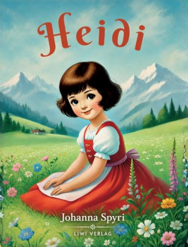 Johanna Spyri: Heidi. Vollständige Neuausgabe: Das Orginal-Buch. Beide Teile in einem Band.: Heidis Lehr- und Wanderjahre / Heidi kann brauchen, was es gelernt hat (German Edition)
