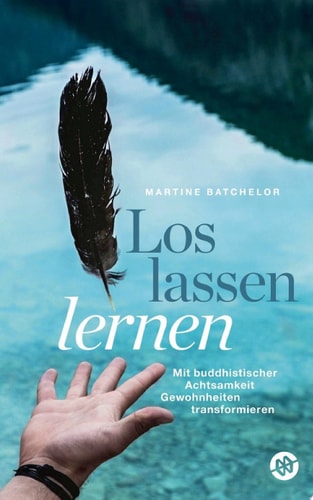 Loslassen lernen Mit buddhistischer Achtsamkeit Gewohnheiten transformieren