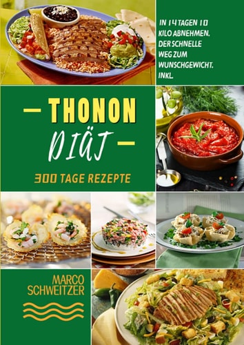 Thonon Diät - In 14 Tagen 10 Kilo abnehmen. Der schnelle Weg zum Wunschgewicht. Inkl. Ernährungs-Plan und 300 Tage Rezepte