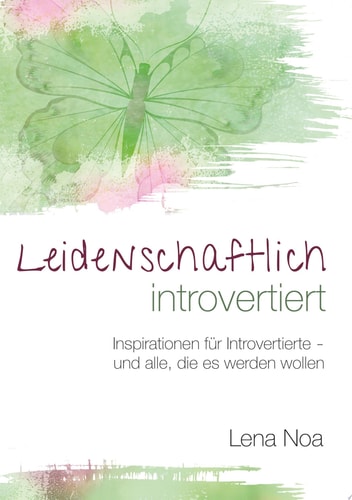 Leidenschaftlich introvertiert Inspirationen für Introvertierte - und alle, die es werden wollen