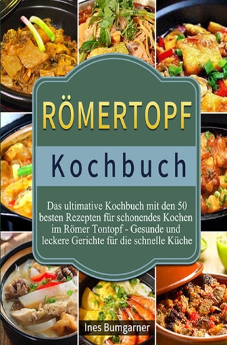 Römertopf Kochbuch 2021# - Das ultimative Kochbuch mit den 50 besten Rezepten für schonendes Kochen im Römer Tontopf - Gesunde und leckere Gerichte für die schnelle Küche