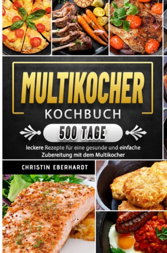 Multikocher Kochbuch - 500 Tage leckere Rezepte für eine gesunde und einfache Zubereitung mit dem Multikocher