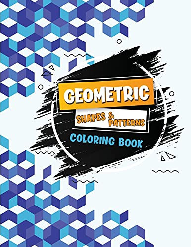 Geometric Shapes and Patterns Coloring Book Grown Ups Coloring Book to Relax and Destress, Fun, Easy, and Awesome Coloring Pages, Tesselations Cool Designs(Vol. 1)
