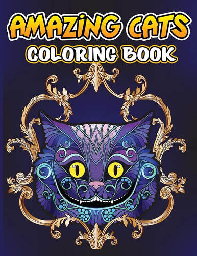 Amazing Cats Coloring Book Creative Kittens Coloring Book, Stress Relieving Designs for Grown Ups Relaxation, Cat Coloring Book