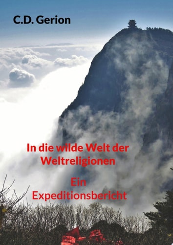 In die wilde Welt der Weltreligionen Ein Expeditionsbericht